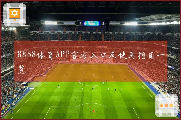 8868体育APP官方入口及使用指南一览