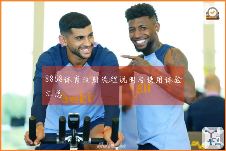 8868体育注册流程说明与使用体验汇总