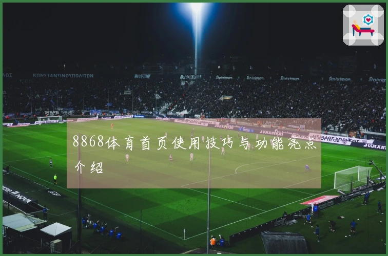 8868体育首页使用技巧与功能亮点介绍